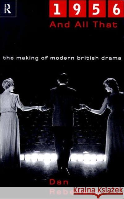 1956 and All That : The Making of Modern British Drama Dan Rebellato 9780415189392 Routledge - książka