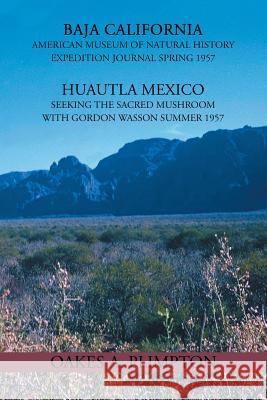 1957 Expeditions Journal: Baja California American Museum of Natural History Expedition Journal Spring 1957 Huautla Mexico Seeking the Sacred Mu Oakes a. Plimpton 9781475989748 iUniverse.com - książka