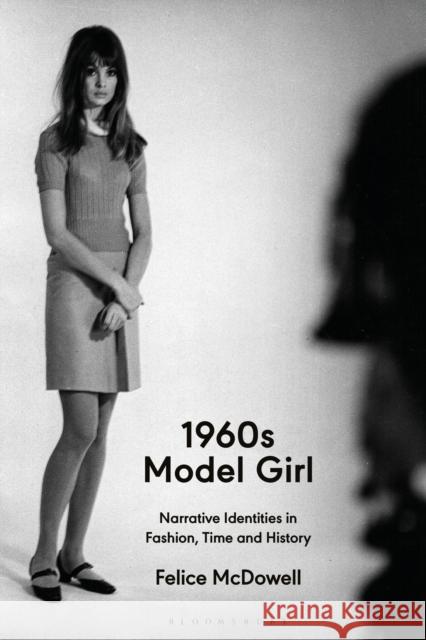 1960s Model Girl Felice (London College of Fashion, UK) McDowell 9781350076297 Bloomsbury Publishing PLC - książka