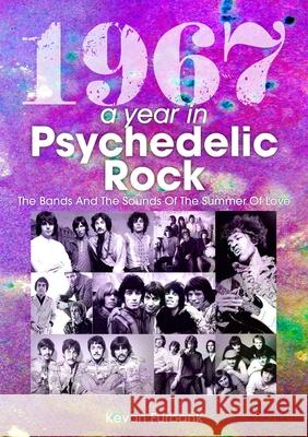 1967: A Year In Psychedelic Rock: The Bands And The Sounds Of The Summer Of Love Kevan Furbank 9781789521559 Sonicbond Publishing - książka