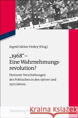 1968 - Eine Wahrnehmungsrevolution?: Horizont-Verschiebungen Des Politischen in Den 1960er Und 1970er Jahren Gilcher-Holtey, Ingrid 9783486718720 Oldenbourg - książka