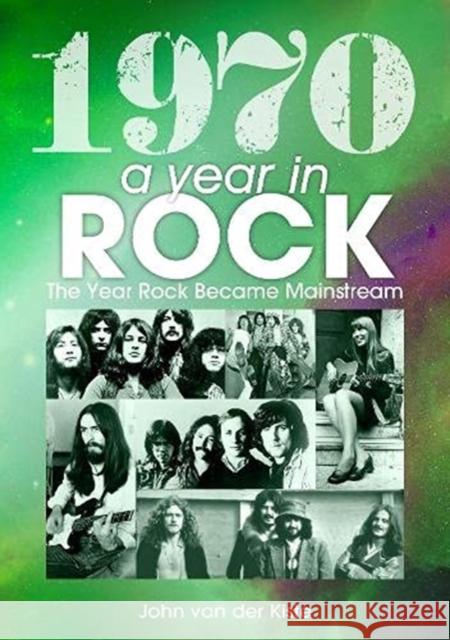 1970: A Year In Rock. The Year Rock Became Mainstream John van der Kiste 9781789521474 Sonicbond Publishing - książka