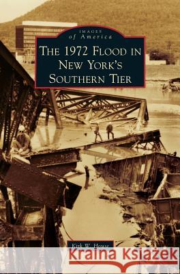 1972 Flood in New York's Southern Tier Kirk W House 9781531650841 Arcadia Publishing Library Editions - książka