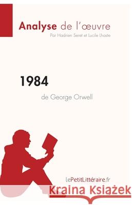 1984 de George Orwell (Analyse de l'oeuvre): Analyse complète et résumé détaillé de l'oeuvre Lepetitlitteraire, Lucile Lhoste, Hadrien Seret 9782806284693 Lepetitlittraire.Fr - książka