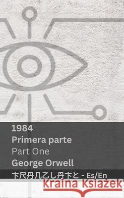 1984 (Primera Parte / Part One): Tranzlaty Espa?ol English George Orwell Tranzlaty 9781835663813 Tranzlaty - książka