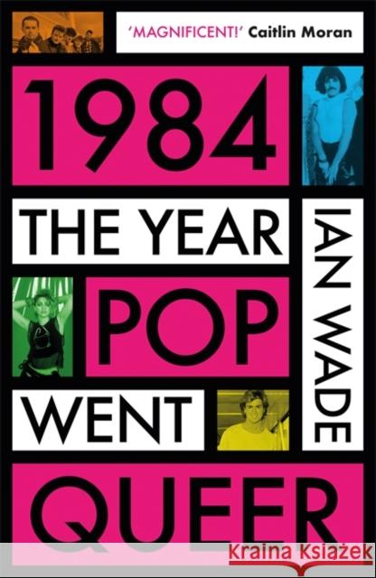 1984: The Year Pop Went Queer Ian Wade 9781785120831 Bonnier Books Ltd - książka