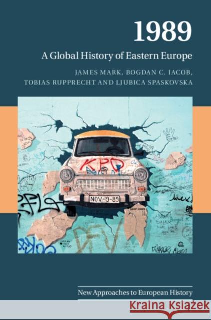 1989: A Global History of Eastern Europe James Mark Bogdan Christian Iacob Tobias Rupprecht 9781108447140 Cambridge University Press - książka