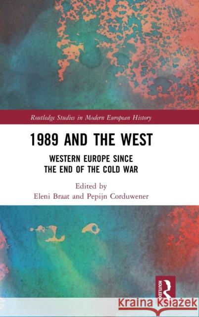 1989 and the West: Western Europe Since the End of the Cold War Eleni Braat Pepijn Corduwener 9781138505070 Routledge - książka