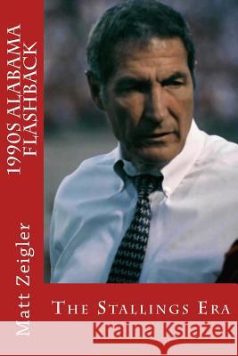 1990s Alabama Flashback: The Stallings Era Matt Zeigler 9781523468775 Createspace Independent Publishing Platform - książka