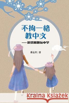 不拘一格教中文: 游戏趣题玩中学 Yuanzhi Cai   9781683725497 Dixie W Publishing Corporation - książka