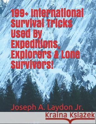 199+ International Survival Tricks Used By Expeditions, Explorers & Lone Survivors! Laydon Jr, Joseph a. 9781987501650 Createspace Independent Publishing Platform - książka