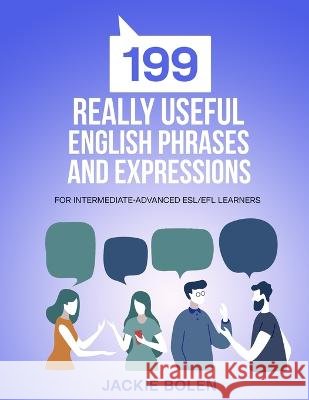 199 Really Useful English Phrases and Expressions: For Intermediate-Advanced ESL/EFL Learners Jackie Bolen   9798358195820 Independently Published - książka