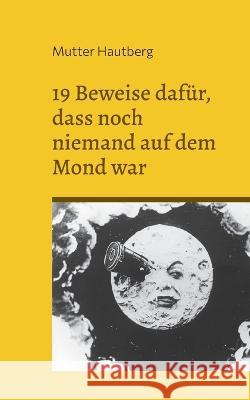19 Beweise daf?r, dass noch niemand auf dem Mond war: Der gro?e Fake: Mondlandung Mutter Hautberg 9783756275267 Bod - Books on Demand - książka