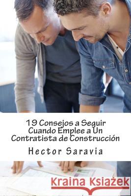 19 Consejos a Seguir Cuando Emplee a Un Contratista de Construcción Saravia, Hector 9781515394839 Createspace - książka