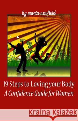 19 Steps To Loving Your Body: A Confidence Guide for Women Newfield, Maria 9781494986537 Createspace - książka