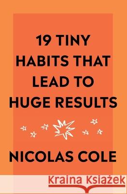 19 Tiny Habits That Lead To Huge Results Nicolas Cole 9781735574806 Nicolas Cole - książka