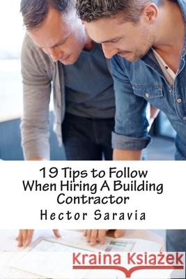 19 Tips to Follow When Hiring A Building Contractor Hector Saravia 9781515069812 Createspace Independent Publishing Platform - książka