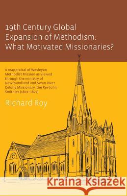 19th Century Global Expansion of Methodism: What Motivated Missionaries? Roy, Richard 9780992335212 MT Pleasant Baptist Community College - książka