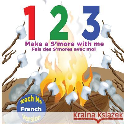 1 2 3 Make a S'more With Me ( Teach Me French version): A silly counting book in English and French Gauthier, Elizabeth 9781494827915 Createspace - książka
