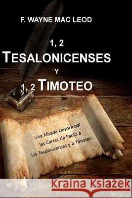 1, 2 Tesalonicenses y 1, 2 Timoteo: Una Mirada Devocional las Cartas de Pablo a Los Tesalonicenses y a Timoteo F Wayne Mac Leod 9781512313178 Createspace Independent Publishing Platform - książka