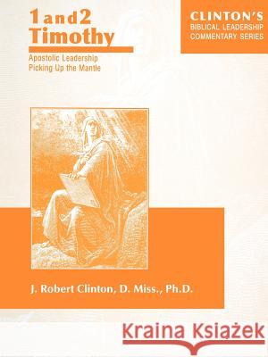 1 and 2 Timothy--Apostolic Leadership Picking Up the Mantle Dr J Robert Clinton, Dr 9781932814033 Barnabas Publishers - książka