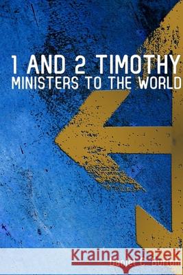 1 and 2 Timothy: Ministers To The World Daniel Burton 9781365652011 Lulu.com - książka