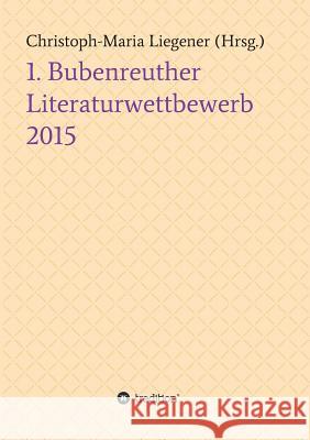 1. Bubenreuther Literaturwettbewerb 2015 Christoph-Maria Liegener Diverse                                  Dr D 9783732366811 Tredition Gmbh - książka