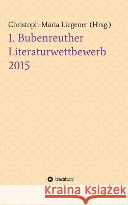 1. Bubenreuther Literaturwettbewerb 2015 Christoph-Maria Liegener Diverse                                  Dr D 9783732366828 Tredition Gmbh - książka