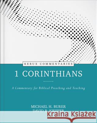 1 Corinthians - Kerux: A Commentary for Biblical Preaching and Teaching Michael H. Burer David B. Kieffer 9780825458316 Kregel Academic & Professional - książka