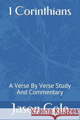 1 Corinthians: A Verse By Verse Study And Commentary Jason Cole 9781703412925 Independently Published - książka