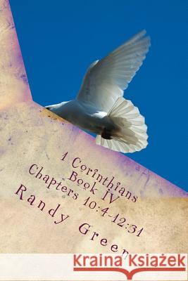 1 Corinthians Book IV: Chapters 10:4-12:31: Volume 12 of Heavenly Citizens in Earthly Shoes, An Exposition of the Scriptures for Disciples and Young Christians Randy Green 9781539344377 Createspace Independent Publishing Platform - książka