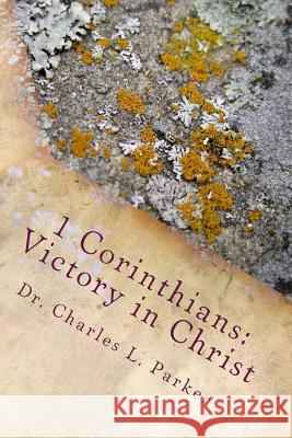 1 Corinthians: Victory in Christ: For Churches Under Enemy Attack Dr Charles L. Parker 9781494992231 Createspace - książka