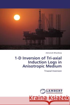 1-D Inversion of Tri-axial Induction Logs in Anisotropic Medium Bhardwaj, Ashutosh 9783848412884 LAP Lambert Academic Publishing - książka