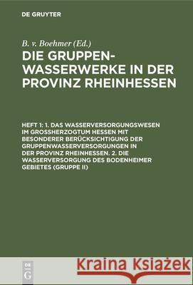 1. Das Wasserversorgungswesen Im Großherzogtum Hessen Mit Besonderer Berücksichtigung Der Gruppenwasserversorgungen in Der Provinz Rheinhessen. 2. Die Wasserversorgung Des Bodenheimer Gebietes (Gruppe B V Boehmer 9783486734836 Walter de Gruyter - książka