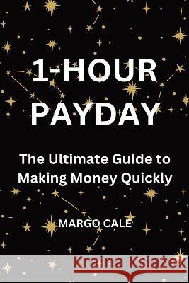1 Hour Payday: The Ultimate Guide to Making Money Quickly Margo Cale   9798392140718 Independently Published - książka