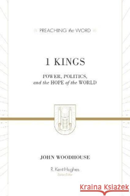 1 Kings: Power, Politics, and the Hope of the World John Woodhouse R. Kent Hughes 9781433514579 Crossway Books - książka