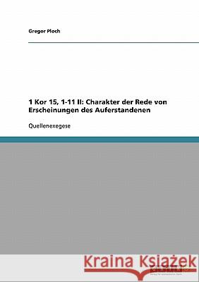 1 Kor 15, 1-11 II: Charakter der Rede von Erscheinungen des Auferstandenen Gregor Ploch 9783638845397 Grin Verlag - książka