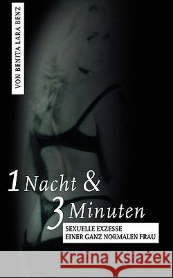 1 Nacht & 3 Minuten: Sexuelle Exzesse einer ganz normalen Frau Benz, Benita Lara 9783837027563 Books on Demand - książka