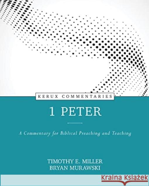 1 Peter: A Commentary for Biblical Preaching and Teaching Timothy Miller Bryan Murawski 9780825458415 Kregel Publications - książka