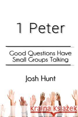 1 Peter: Good Questions Have Small Groups Talking Josh Hunt 9781499731057 Createspace - książka