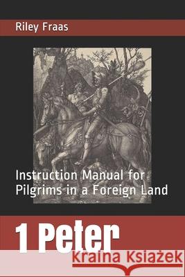 1 Peter: Instruction Manual for Pilgrims in a Foreign Land Riley Fraas 9781087231839 Independently Published - książka