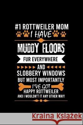 #1 Rottweiler Mom I Have Muddy Floors Fur Everywhere and Slobbery Windows But Most Importantly I've Got Happy Rottweiler and I Wouldn't It Any Other W Creative Dog Design 9781698205465 Independently Published - książka