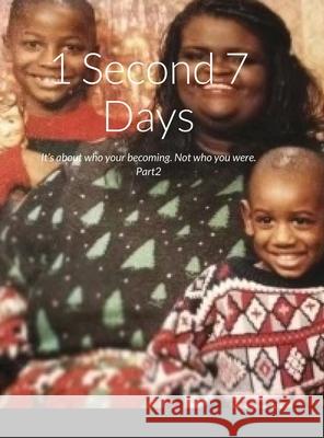 1 Second 7 Days: It's about who your becoming. Not who you were. Part2 Anthony White 9781312977198 Lulu.com - książka