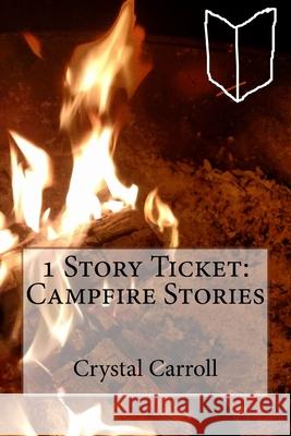 1 Story Ticket: Campfire Stories Crystal Carroll 9781981828449 Createspace Independent Publishing Platform - książka
