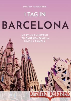 1 Tag in Barcelona: Martinas Kurztrip zu Sagrada Familia und La Rambla Martina Dannheimer 9783656445111 Grin & Travel Verlag - książka