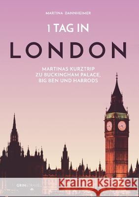 1 Tag in London: Martinas Kurztrip zu Buckingham Palace, Big Ben und Harrods Martina Dannheimer 9783656503095 Grin & Travel Verlag - książka