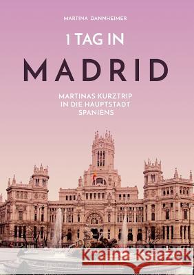 1 Tag in Madrid: Martinas Kurztrip in die Hauptstadt Spaniens Martina Dannheimer 9783656542506 Grin & Travel Verlag - książka