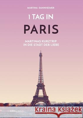 1 Tag in Paris: Martinas Kurztrip in die Stadt der Liebe Martina Dannheimer 9783668566859 Grin & Travel Verlag - książka