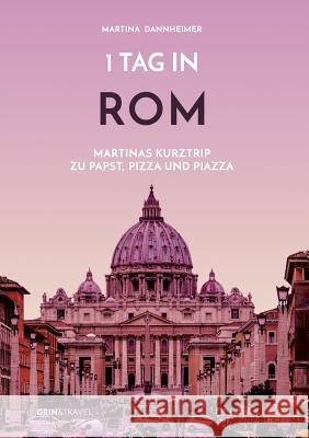 1 Tag in Rom: Martinas Kurztrip zu Papst, Pizza und Piazza Martina Dannheimer 9783668566873 Grin & Travel Verlag - książka