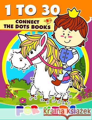 1 to 30 Connect the Dots Books for Kids: Activity book for boy, girls, kids Ages 2-4,3-5,4-8 connect the dots, Coloring book, Dot to Dot Preschool Learning Activity Designer 9781981387953 Createspace Independent Publishing Platform - książka